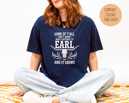 Some Of Y'All Don't Know What Happened To Earl And It Shows Comfort Colors Shirt T-Shirt  CreativeSpecialTs