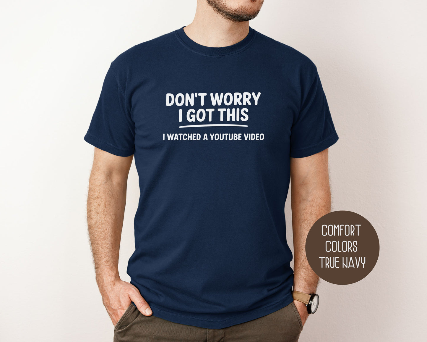 Don't Worry I Got This I Watched a YouTube Video Comfort Colors Shirt