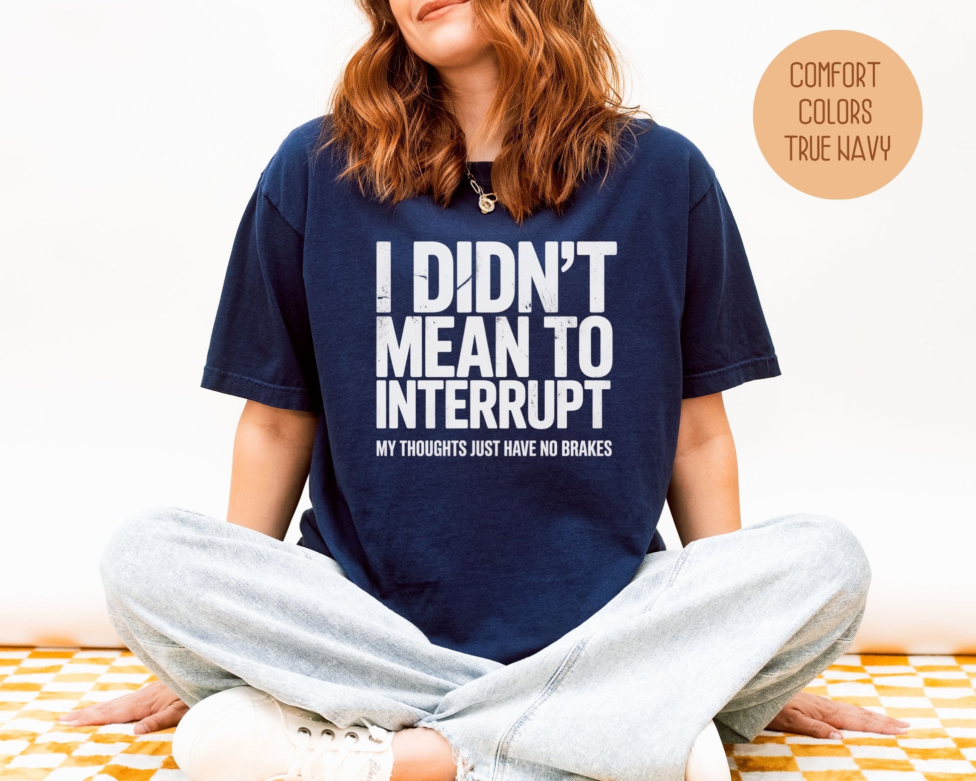 I Didn't Mean to Interrupt My Thoughts Have No Brakes Comfort Colors Shirt T-Shirt  CreativeSpecialTs