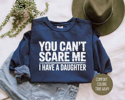 You Can't Scare Me I Have a Daughter Comfort Colors Sweatshirt