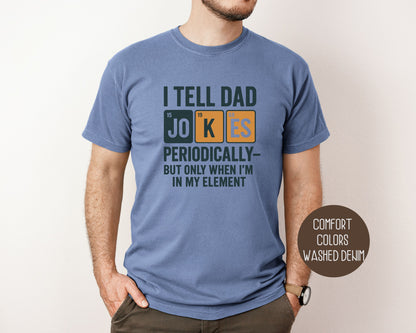 I Tell Dad Jokes Periodically But Only When I'm In My Element Comfort Colors Shirt