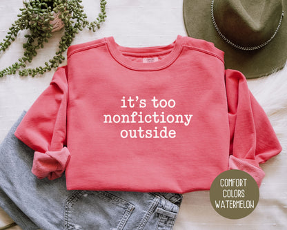 It's Too Nonfictiony Outside Comfort Colors Sweatshirt