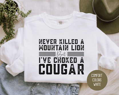 Never Killed a Mountain Lion But I've Choked a Cougar Comfort Colors Sweatshirt