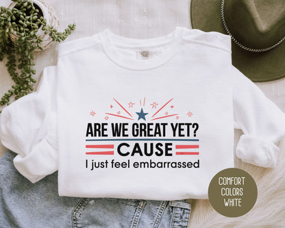 Are We Great Yet Cause I Just Feel Embarrassed Comfort Colors Sweatshirt