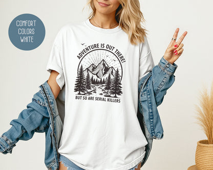 Adventure Is Out There So Are Serial Killers Comfort Colors Shirt T-Shirt  CreativeSpecialTs