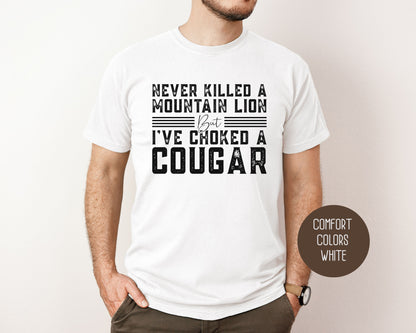 Never Killed a Mountain Lion But I've Choked a Cougar Comfort Colors Shirt