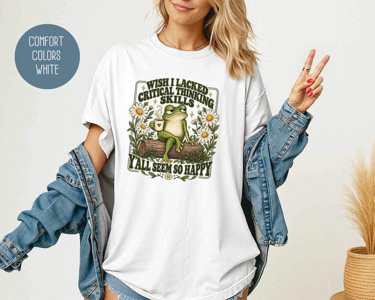 Wish I Lacked Critical Thinking Skills Y'all Seem So Happy Comfort Colors Shirt T-Shirt  CreativeSpecialTs
