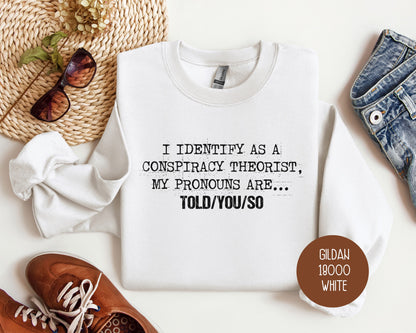 I Identify As a Conspiracy Theorist My Pronouns Are Told You So Sweatshirt