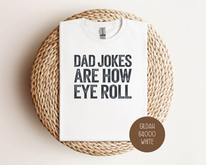 Dad Jokes Are How Eye Roll Shirt